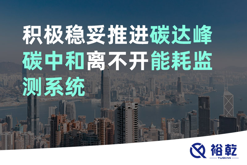 裕乾積極穩(wěn)妥推進(jìn)碳達(dá)峰碳中和離不開能耗監(jiān)測系統(tǒng) 裕乾積極穩(wěn)妥推進(jìn)碳達(dá)峰碳中和離不開能耗監(jiān)測系統(tǒng)