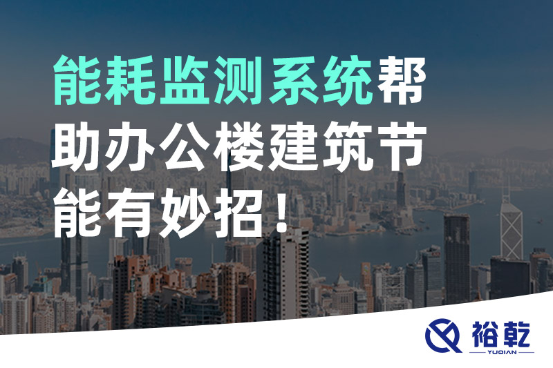 裕乾 能耗監(jiān)測系統(tǒng)幫助辦公樓建筑節(jié)能有妙招！