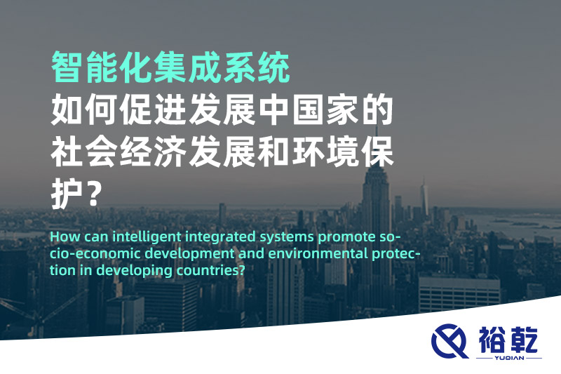 智能化集成系統(tǒng)如何促進(jìn)發(fā)展中國家的社會經(jīng)濟(jì)發(fā)展和環(huán)境保護(hù)？