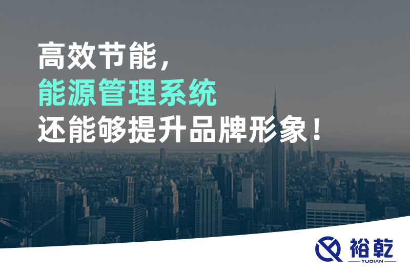 高效節(jié)能，能源管理系統(tǒng)還能夠提升品牌形象！