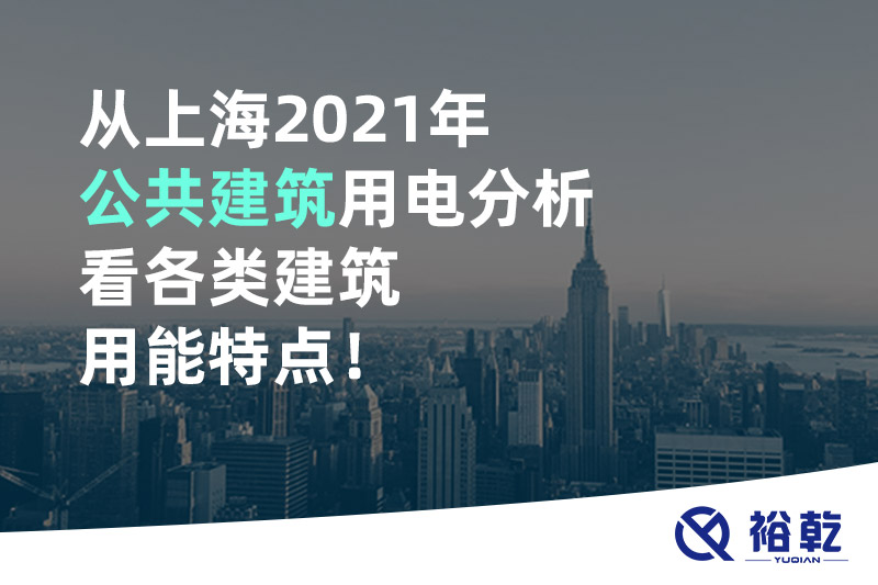 從上海2021年公共建筑用電分析看各類建筑用能特點！