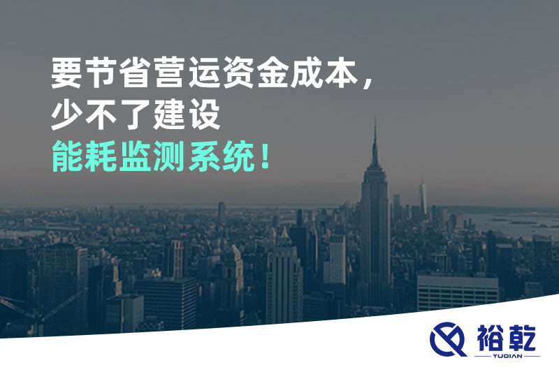 要節(jié)省營運資金成本，少不了建設(shè)能耗監(jiān)測系統(tǒng)！