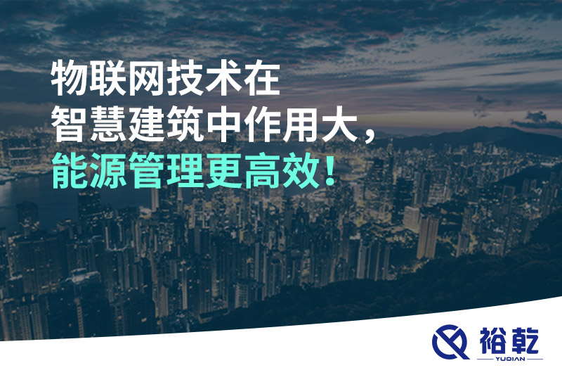 物聯(lián)網(wǎng)技術(shù)在智慧建筑中作用大，能源管理更高效！