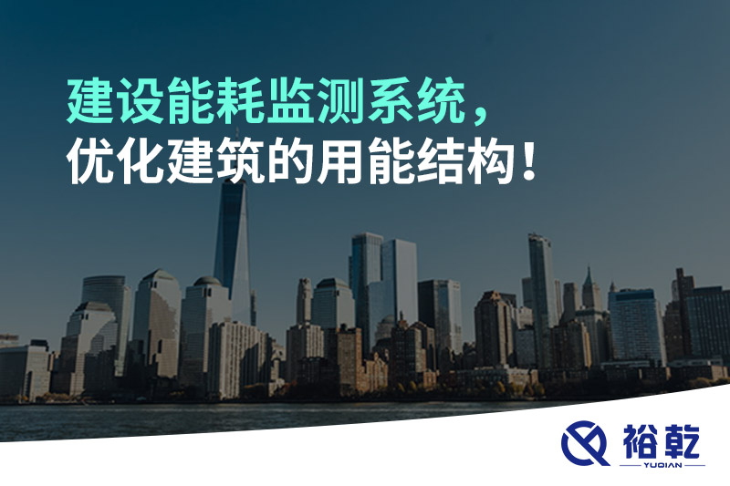 建設(shè)能耗監(jiān)測(cè)系統(tǒng)，優(yōu)化建筑的用能結(jié)構(gòu)！