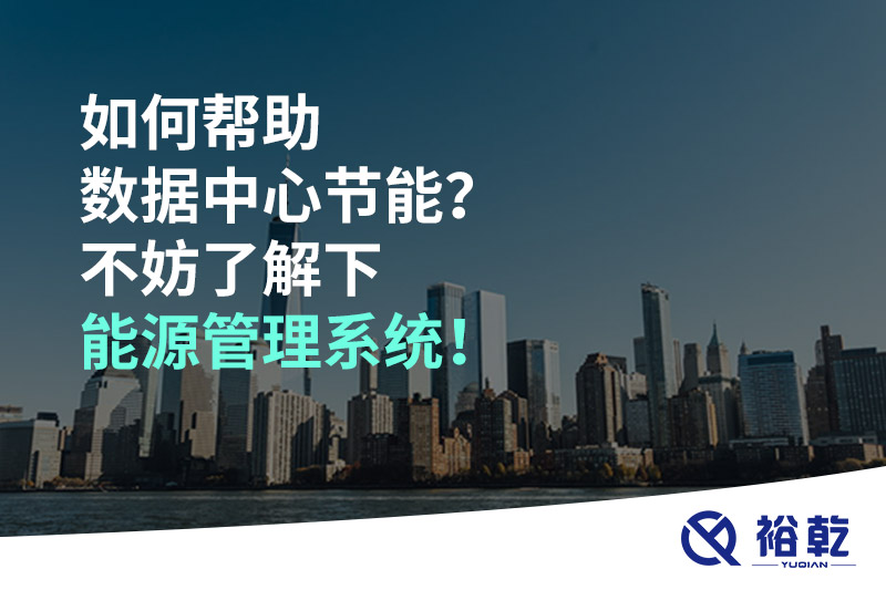 如何幫助數據中心節(jié)能？不妨了解下能源管理系統(tǒng)！