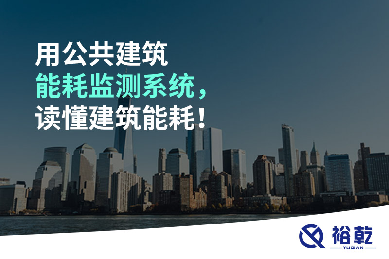 用公共建筑能耗監(jiān)測系統(tǒng)，讀懂建筑能耗！
