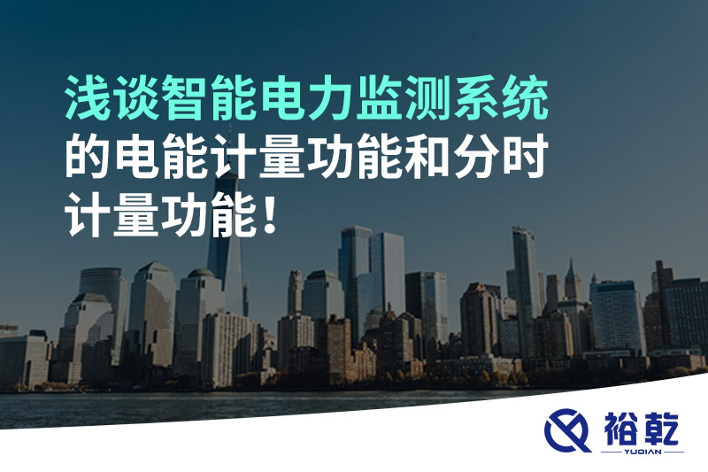 淺談智能電力監(jiān)測(cè)系統(tǒng)的電能計(jì)量功能和分時(shí)計(jì)量功能！