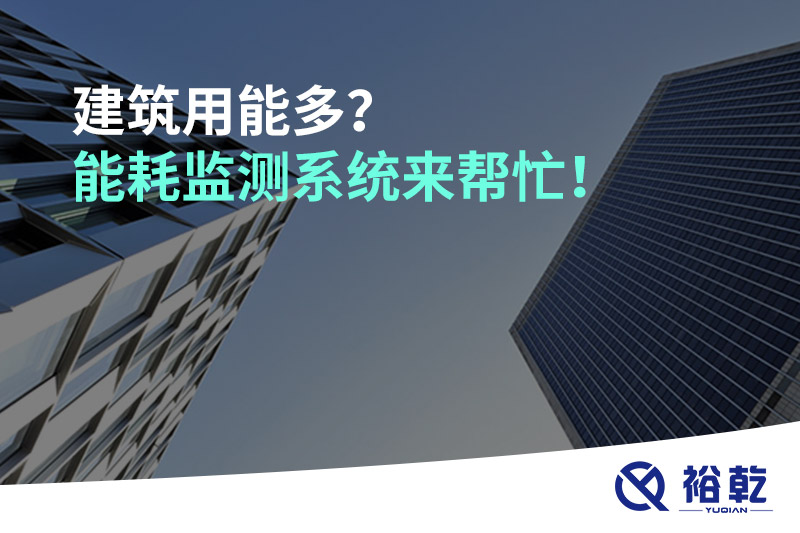 建筑用能多？能耗監(jiān)測系統(tǒng)來幫忙！