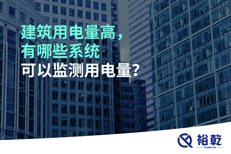 建筑用電量高，有哪些系統(tǒng)可以監(jiān)測(cè)用電量？