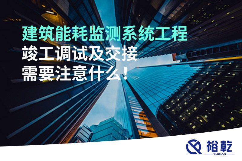 建筑能耗監(jiān)測(cè)系統(tǒng)工程竣工調(diào)試及交接需要注意什么！