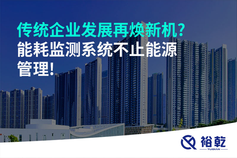 傳統(tǒng)企業(yè)發(fā)展再煥新機?能耗監(jiān)測系統(tǒng)不止能源管理!