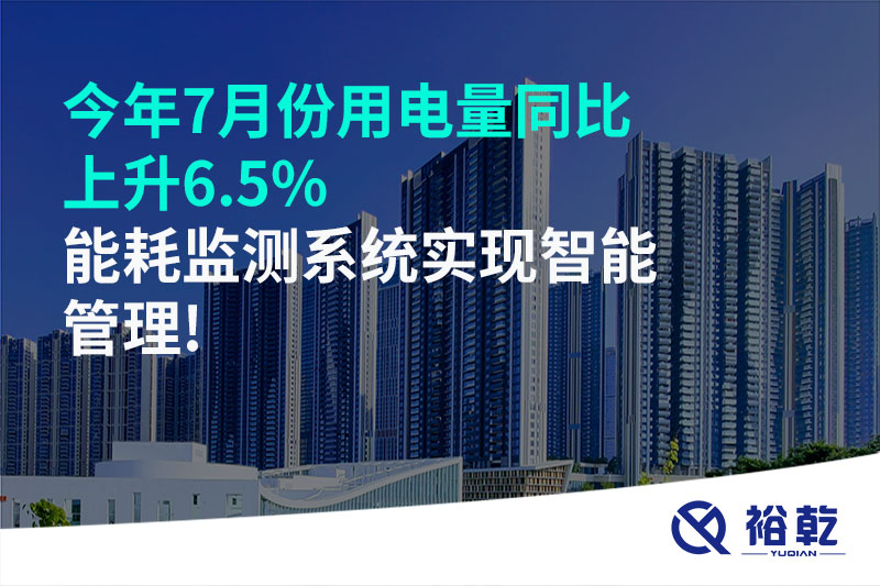 今年7月份用電量同比上升6.5%，能耗監(jiān)測系統(tǒng)實現(xiàn)智能管理!