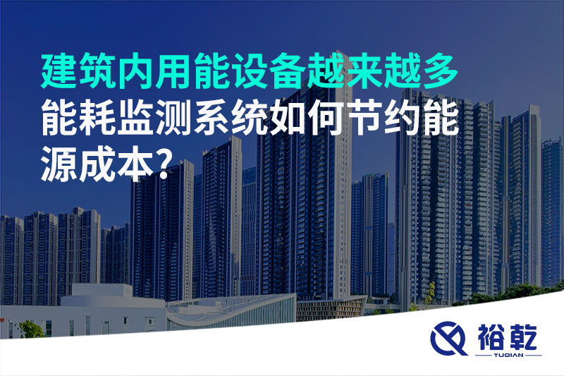 建筑內(nèi)用能設(shè)備越來越多，能耗監(jiān)測(cè)系統(tǒng)如何節(jié)約能源成本?