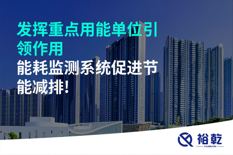 發(fā)揮重點(diǎn)用能單位引領(lǐng)作用，能耗監(jiān)測(cè)系統(tǒng)促進(jìn)節(jié)能減排!